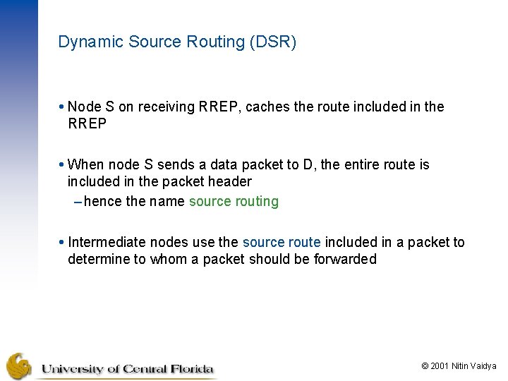 Dynamic Source Routing (DSR) Node S on receiving RREP, caches the route included in