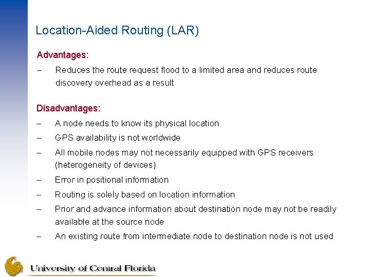 Location-Aided Routing (LAR) Advantages: – Reduces the route request flood to a limited area
