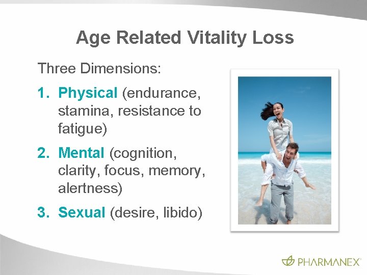 Age Related Vitality Loss Three Dimensions: 1. Physical (endurance, stamina, resistance to fatigue) 2. Age Related Vitality Loss Three Dimensions: 1. Physical (endurance, stamina, resistance to fatigue) 2.