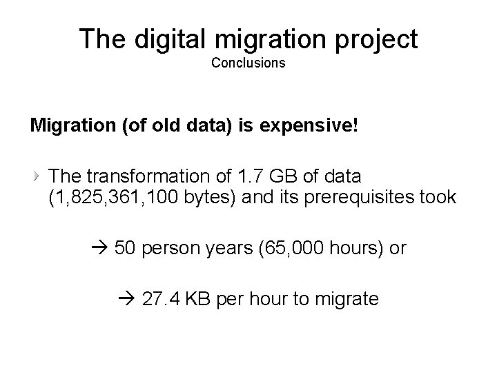 The digital migration project Conclusions Migration (of old data) is expensive! The transformation of The digital migration project Conclusions Migration (of old data) is expensive! The transformation of