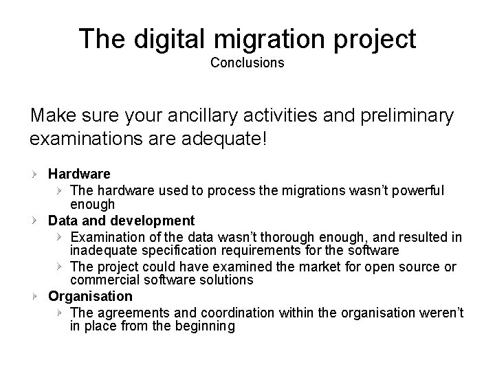 The digital migration project Conclusions Make sure your ancillary activities and preliminary examinations are