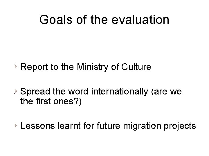 Goals of the evaluation Report to the Ministry of Culture Spread the word internationally