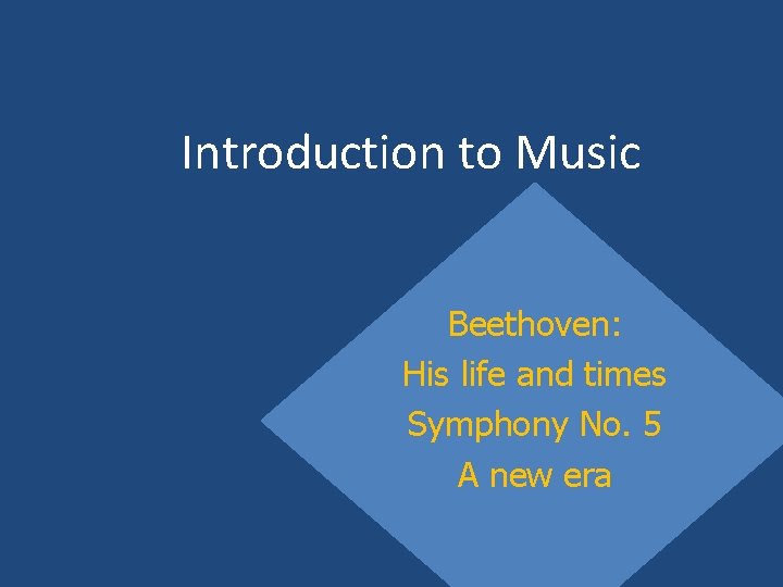 Introduction to Music Beethoven: His life and times Symphony No. 5 A new era