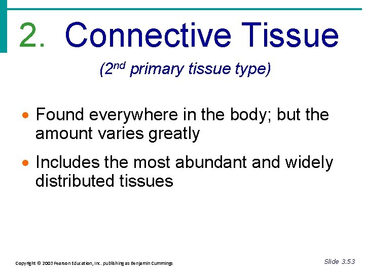2. Connective Tissue (2 nd primary tissue type) · Found everywhere in the body;