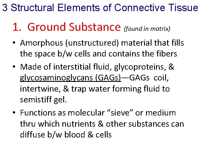 3 Structural Elements of Connective Tissue 1. Ground Substance (found in matrix) • Amorphous