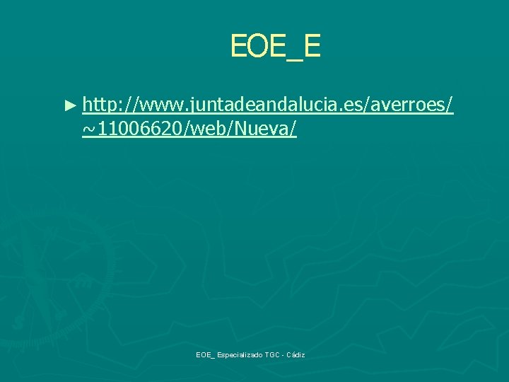 EOE_E ► http: //www. juntadeandalucia. es/averroes/ ~11006620/web/Nueva/ EOE_ Especializado TGC - Cádiz 