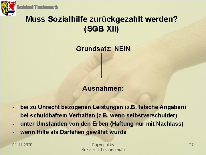 Muss Sozialhilfe zurückgezahlt werden? (SGB XII) Grundsatz: NEIN Ausnahmen: - bei zu Unrecht bezogenen