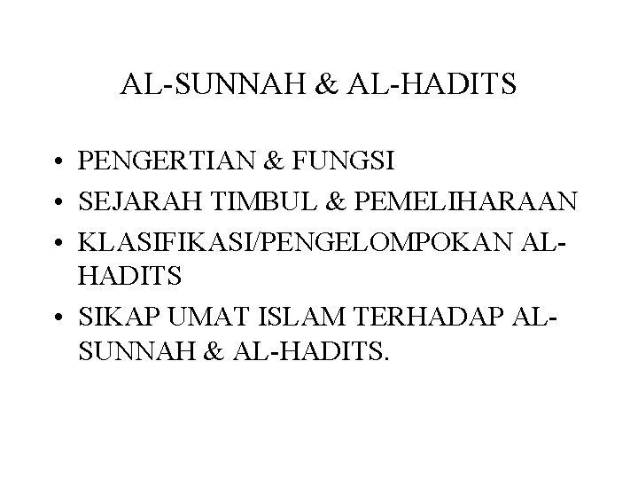 AL-SUNNAH & AL-HADITS • PENGERTIAN & FUNGSI • SEJARAH TIMBUL & PEMELIHARAAN • KLASIFIKASI/PENGELOMPOKAN