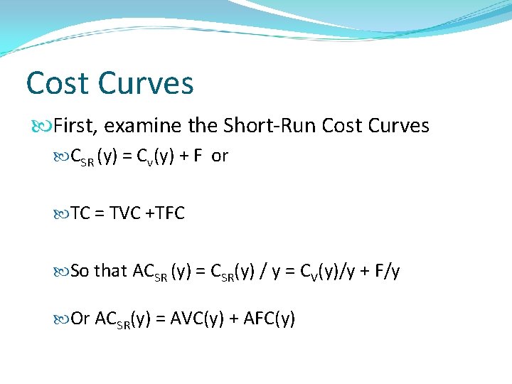 Cost Curves First, examine the Short-Run Cost Curves CSR (y) = Cv(y) + F