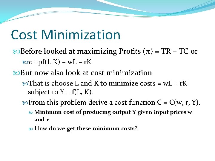 Cost Minimization Before looked at maximizing Profits (π) = TR – TC or π