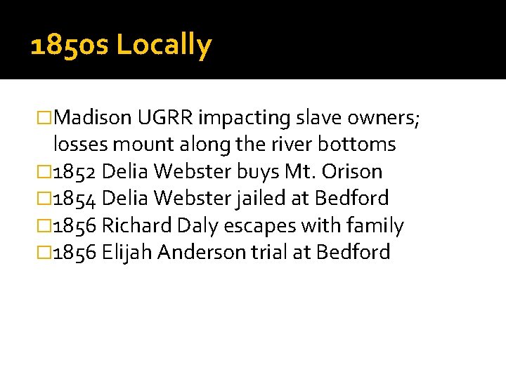 1850 s Locally �Madison UGRR impacting slave owners; losses mount along the river bottoms