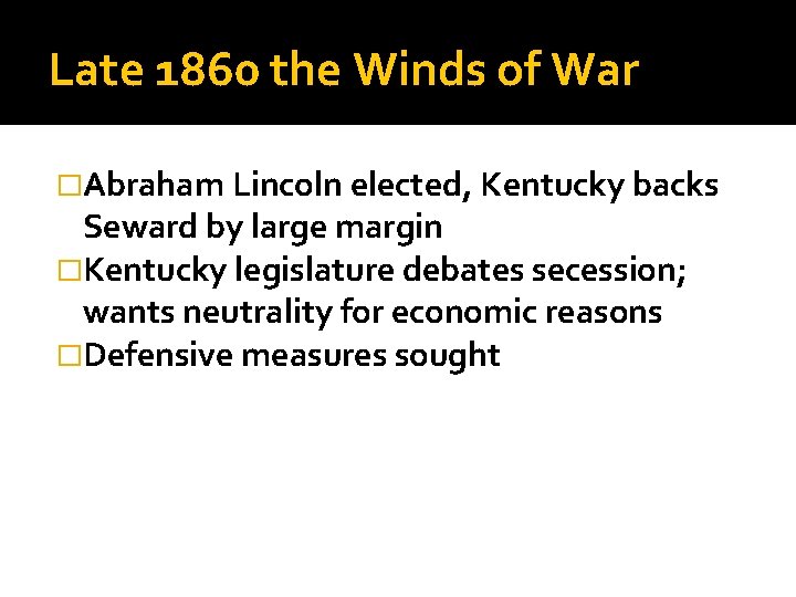 Late 1860 the Winds of War �Abraham Lincoln elected, Kentucky backs Seward by large