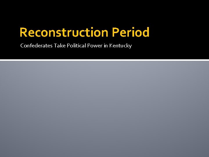 Reconstruction Period Confederates Take Political Power in Kentucky 
