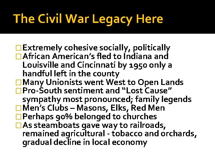 The Civil War Legacy Here �Extremely cohesive socially, politically �African American’s fled to Indiana