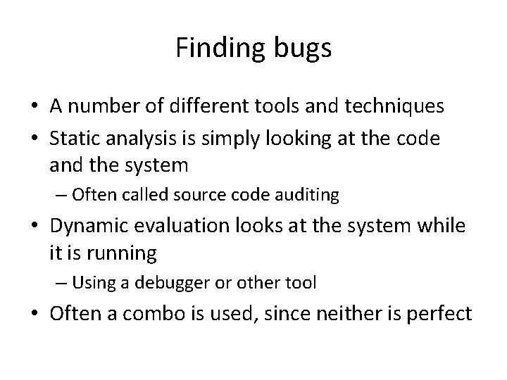 Finding bugs • A number of different tools and techniques • Static analysis is
