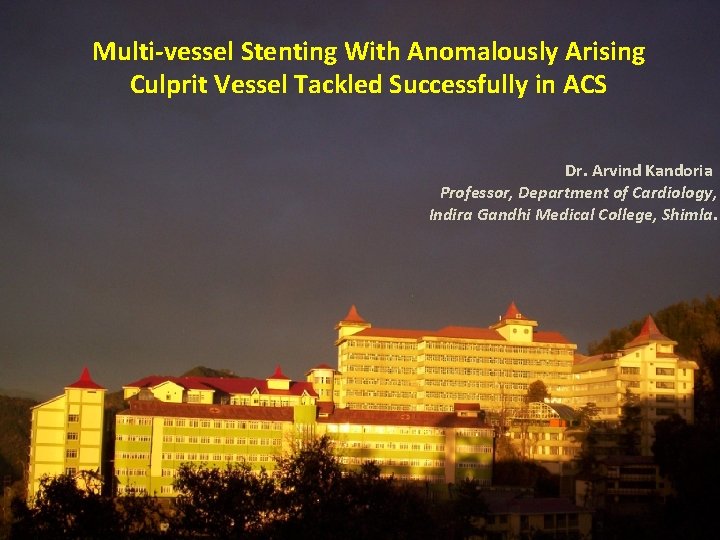 Multi-vessel Stenting With Anomalously Arising Culprit Vessel Tackled Successfully in ACS Dr. Arvind Kandoria