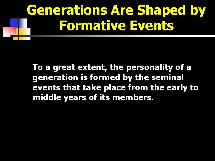 Generations Are Shaped by Formative Events To a great extent, the personality of a