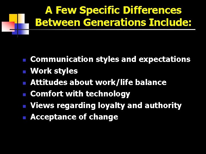 A Few Specific Differences Between Generations Include: n n n Communication styles and expectations