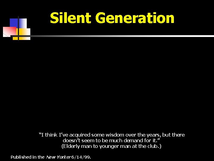 Silent Generation “I think I’ve acquired some wisdom over the years, but there doesn’t