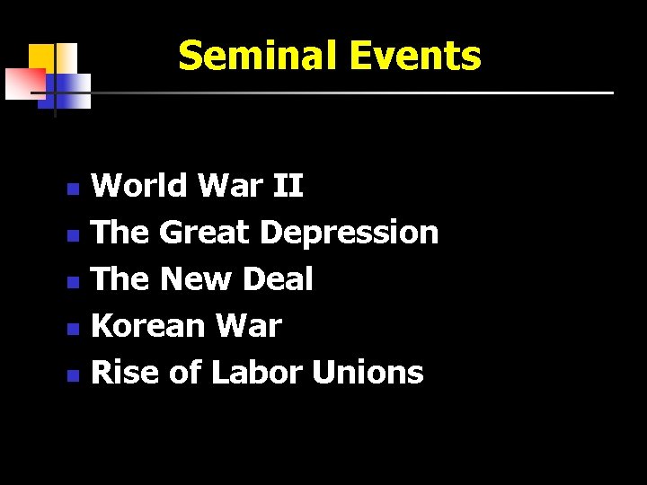 Seminal Events World War II n The Great Depression n The New Deal n