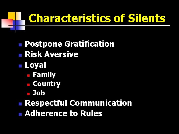 Characteristics of Silents n n n Postpone Gratification Risk Aversive Loyal n n n