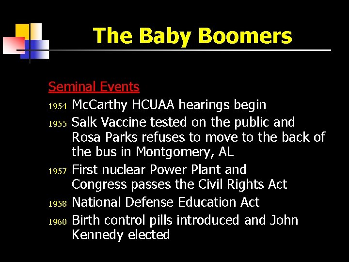 The Baby Boomers Seminal Events 1954 Mc. Carthy HCUAA hearings begin 1955 Salk Vaccine
