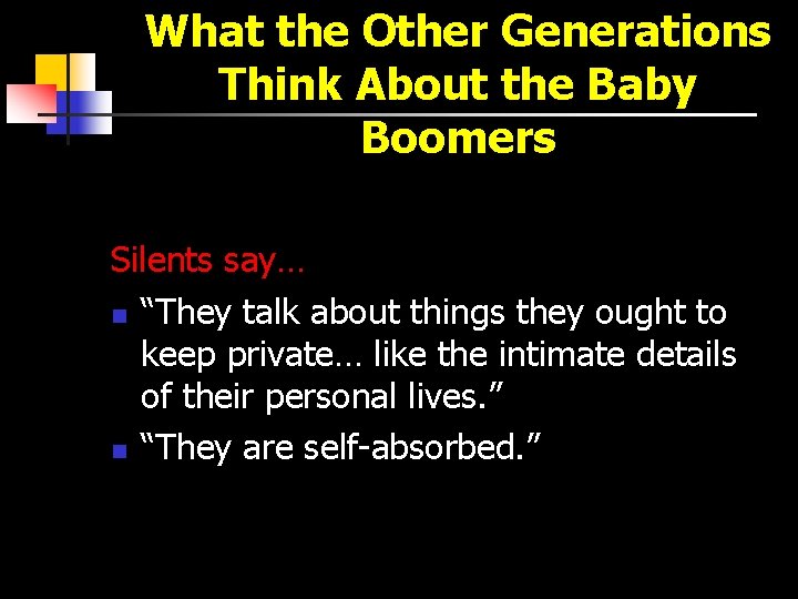 What the Other Generations Think About the Baby Boomers Silents say… n “They talk