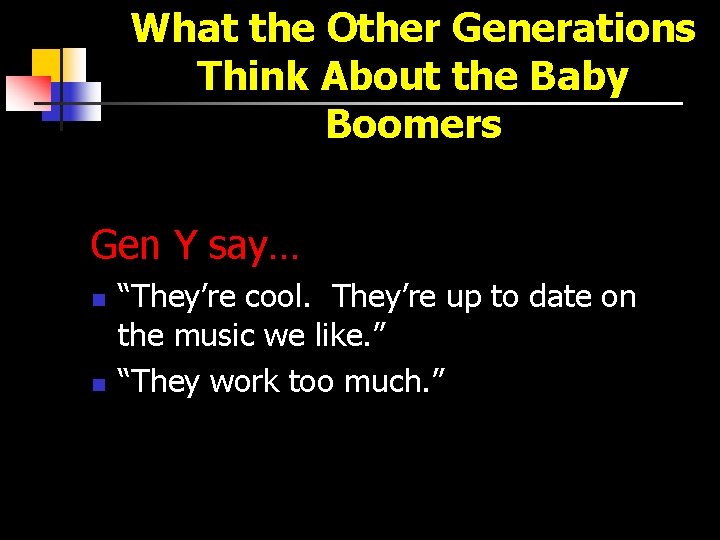 What the Other Generations Think About the Baby Boomers Gen Y say… n n