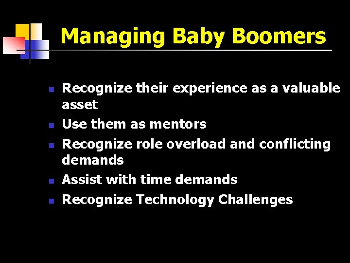 Managing Baby Boomers n n n Recognize their experience as a valuable asset Use