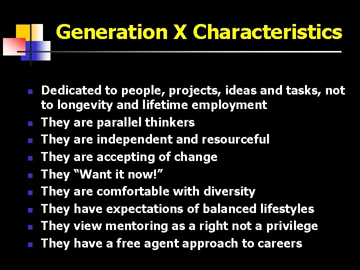 Generation X Characteristics n n n n n Dedicated to people, projects, ideas and