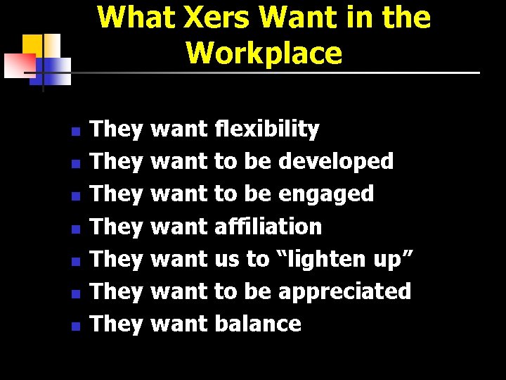 What Xers Want in the Workplace n n n n They want flexibility They