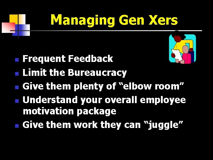 Managing Gen Xers n n n Frequent Feedback Limit the Bureaucracy Give them plenty
