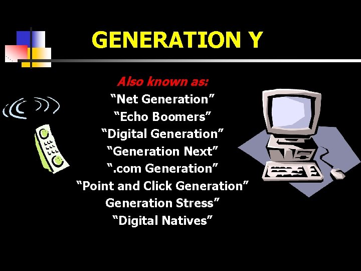 GENERATION Y Also known as: “Net Generation” “Echo Boomers” “Digital Generation” “Generation Next” “.