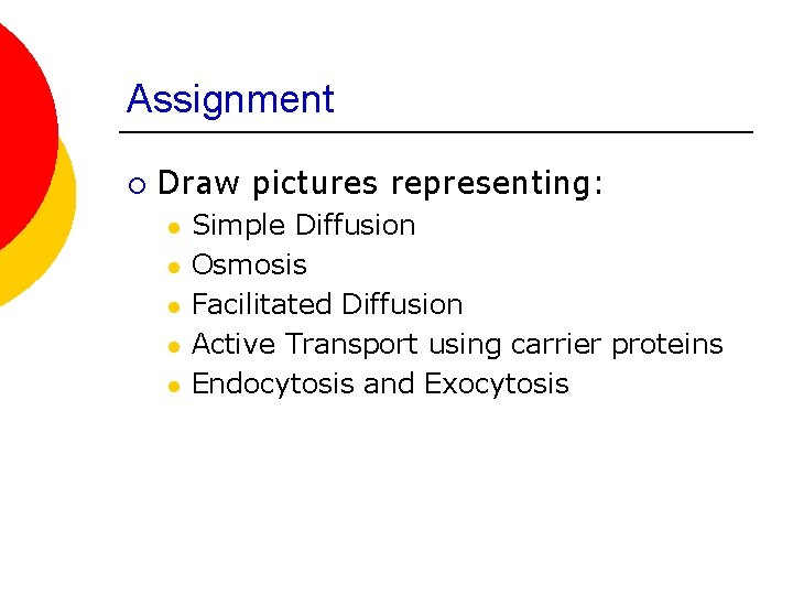 Assignment ¡ Draw pictures representing: l l l Simple Diffusion Osmosis Facilitated Diffusion Active