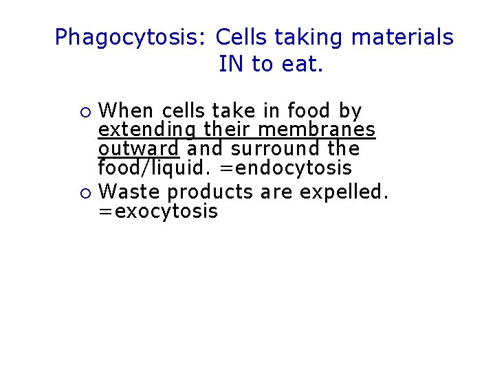 Phagocytosis: Cells taking materials IN to eat. When cells take in food by extending