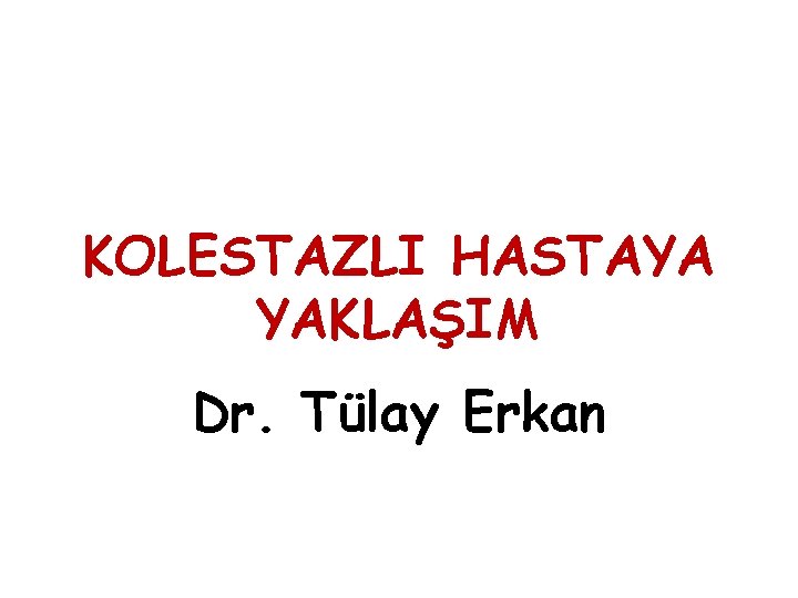 KOLESTAZLI HASTAYA YAKLAŞIM Dr. Tülay Erkan 
