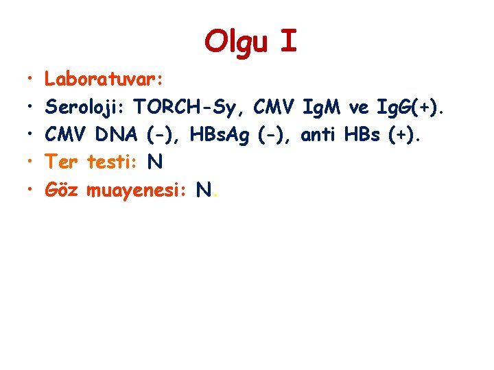 Olgu I • • • Laboratuvar: Seroloji: TORCH-Sy, CMV Ig. M ve Ig. G(+).