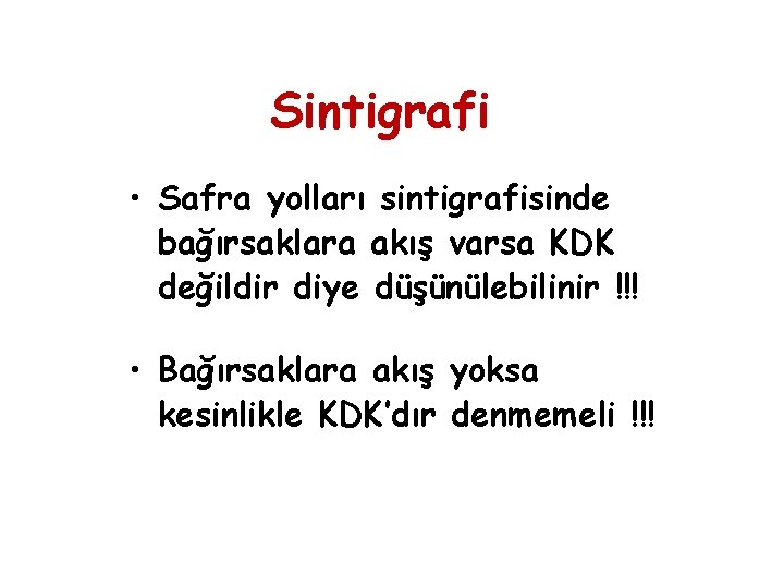 Sintigrafi • Safra yolları sintigrafisinde bağırsaklara akış varsa KDK değildir diye düşünülebilinir !!! •