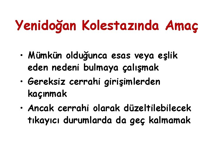 Yenidoğan Kolestazında Amaç • Mümkün olduğunca esas veya eşlik eden nedeni bulmaya çalışmak •