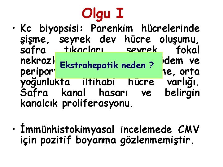 Olgu I • Kc biyopsisi: Parenkim hücrelerinde şişme, seyrek dev hücre oluşumu, safra tıkaçları,