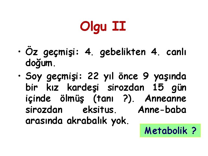 Olgu II • Öz geçmişi: 4. gebelikten 4. canlı doğum. • Soy geçmişi: 22