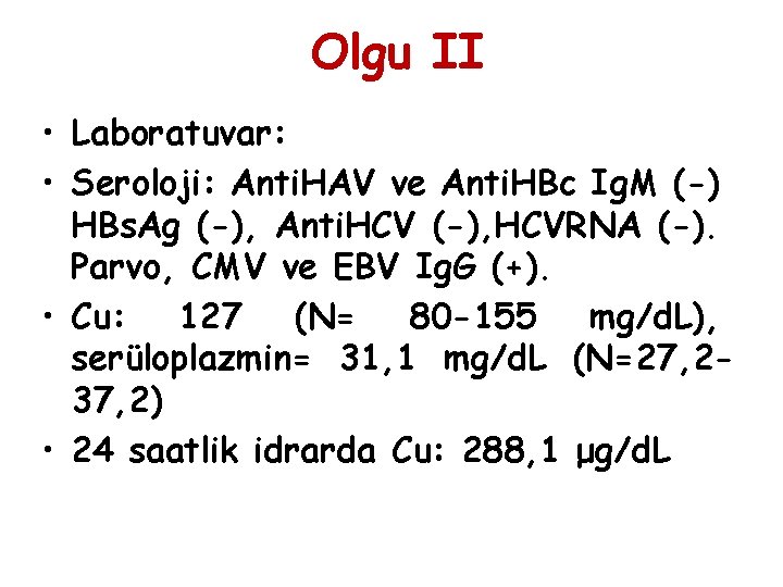 Olgu II • Laboratuvar: • Seroloji: Anti. HAV ve Anti. HBc Ig. M (-)