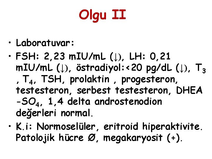 Olgu II • Laboratuvar: • FSH: 2, 23 m. IU/m. L (↓), LH: 0,