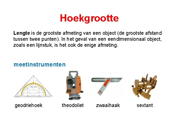 Hoekgrootte Lengte is de grootste afmeting van een object (de grootste afstand tussen twee