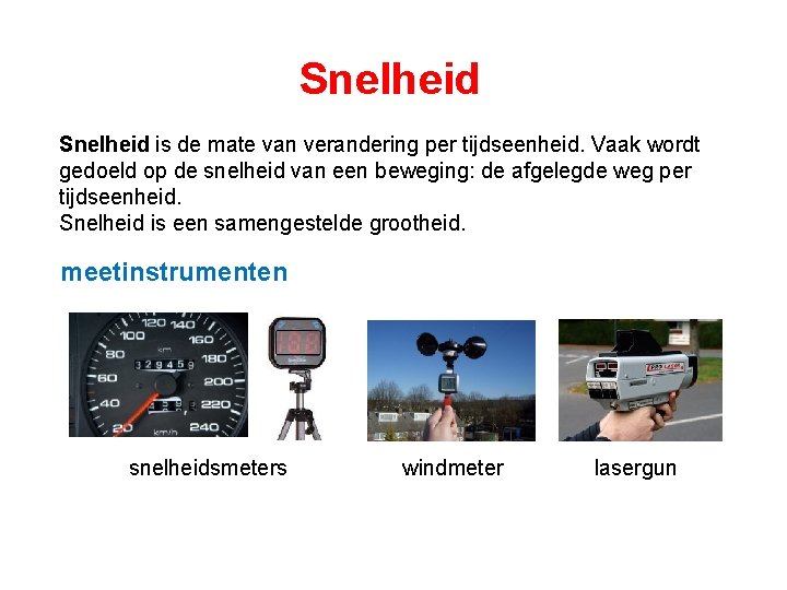 Snelheid is de mate van verandering per tijdseenheid. Vaak wordt gedoeld op de snelheid