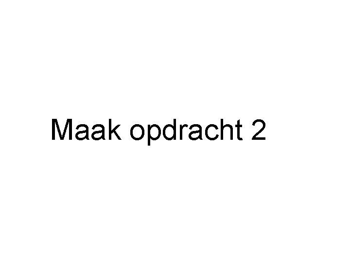 Maak opdracht 2 