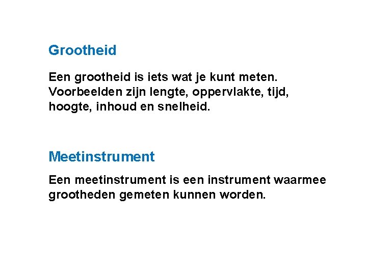 Grootheid Een grootheid is iets wat je kunt meten. Voorbeelden zijn lengte, oppervlakte, tijd,