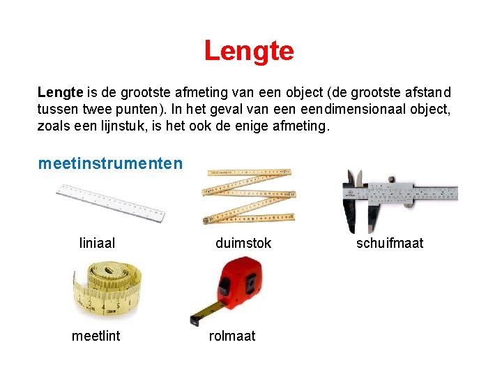 Lengte is de grootste afmeting van een object (de grootste afstand tussen twee punten).