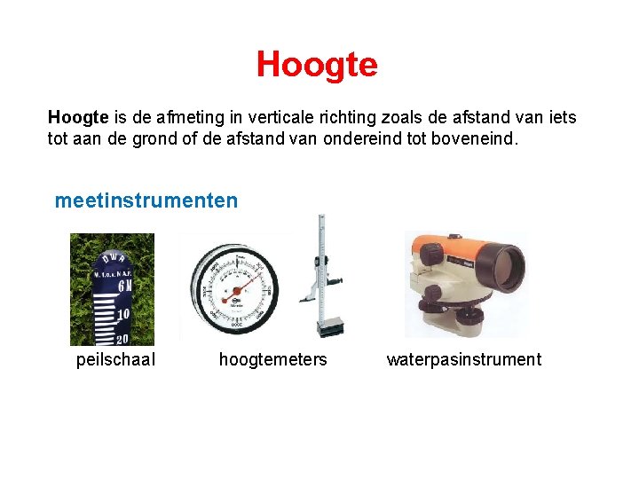 Hoogte is de afmeting in verticale richting zoals de afstand van iets tot aan