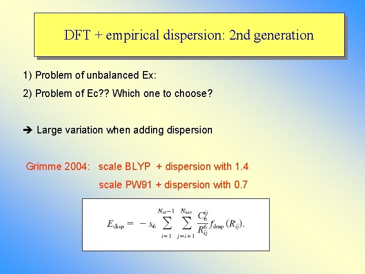 DFT + empirical dispersion: 2 nd generation 1) Problem of unbalanced Ex: 2) Problem